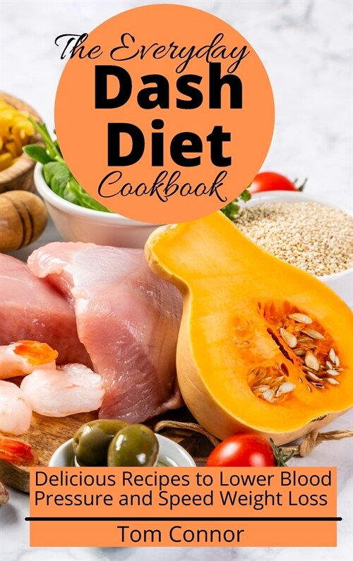 The Everyday Dash Diet Cookbook: Delicious Recipes to Lower Blood Pressure and Speed Weight Loss (Hardcover)