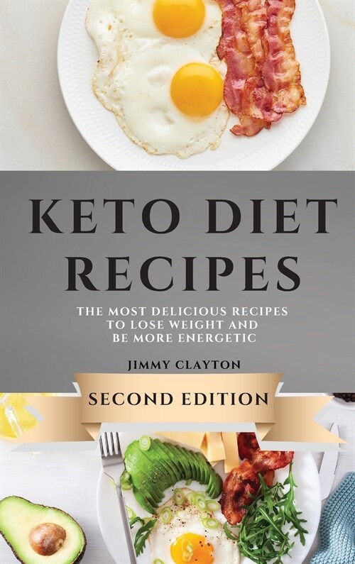 Keto Diet Recipes - Second Edition: The Most Delicious Recipes to Lose Weight and Be More Energetic (Hardcover)