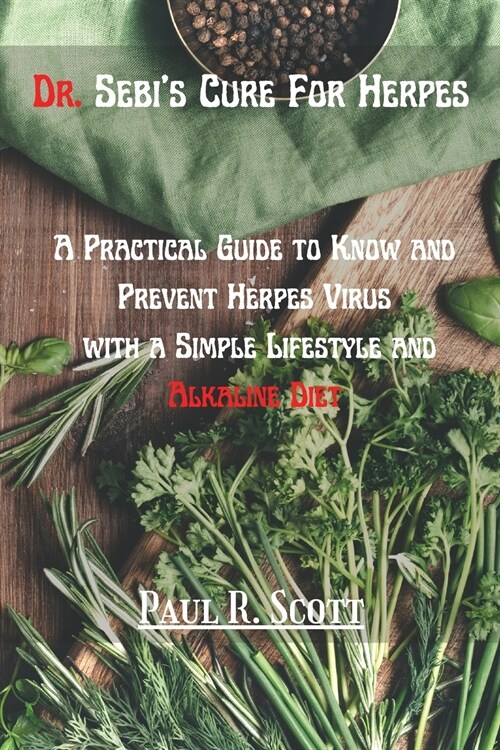 Dr. Sebis Cure for Herpes: A Practical Guide to Know and Prevent Herpes Virus with a Simple Lifestyle and Alkaline Diet (Paperback)
