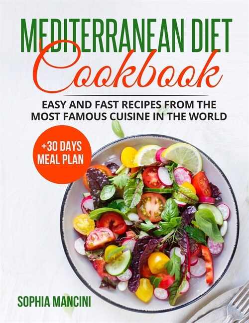 Mediterranean Diet Cookbook: Easy and Fast Recipes from the Most Famous Cuisine in the World + 30 Days Meal Plan (Paperback)