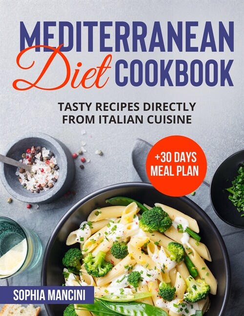 Mediterranean Diet Cookbook: Tasty Recipes Directly From Italian Cuisine + 30 Days Meal Plan (Paperback)