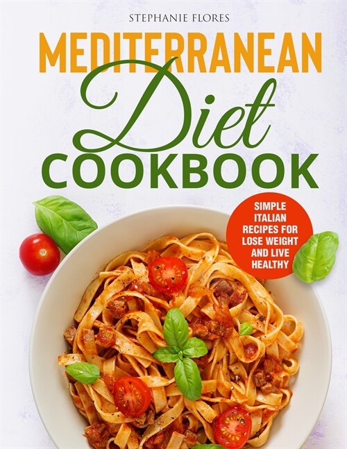 Mediterranean Diet Cookbook: Simple Italian Recipes for Lose Weight and Live Healthy (Paperback)