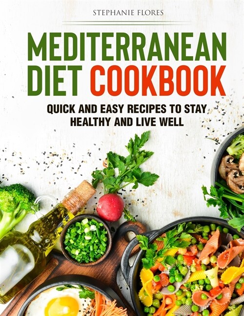 Mediterranean Diet Cookbook: Quick and Easy Recipes to Stay Healthy and Live Well (Paperback)