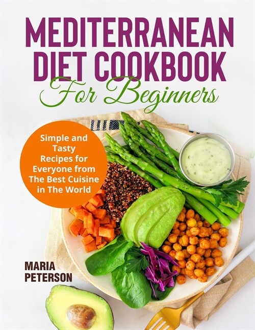 Mediterranean Diet Cookbook for Beginners: Simple and Tasty Recipes for Everyone from The Best Cuisine in The World (Paperback)