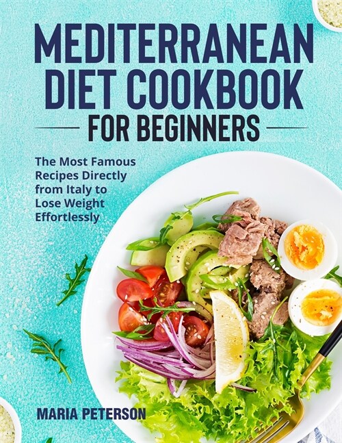 Mediterranean Diet Cookbook for Beginners: The Most Famous Recipes Directly from Italy to Lose Weight Effortlessly (Paperback)