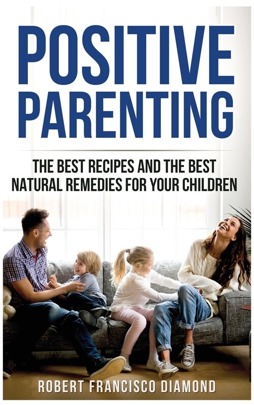 Positive Parenting: The best recipes and the best natural remedies for your children (Hardcover)