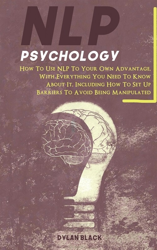 NLP Psychology: How To Use NLP To Your Own Advantage, With Everything You Need To Know About It. Including How To Set Up Barriers To A (Hardcover)