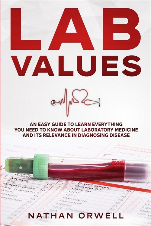 Lab Values: An Easy Guide to Learn Everything You Need to Know About Laboratory Medicine and Its Relevance in Diagnosing Disease (Paperback)