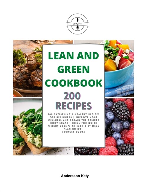 Lean and Green Cookbook: 200 Satisfying & Healthy Recipes for Beginners Improve Your Wellness and Regain the Desired Body Shape Ideal for Quick (Paperback)