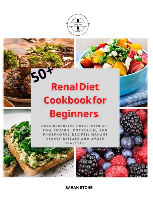 Renal Diet Cookbook for Beginners: Easy Guide With 100+ Low Sodium Potassium, and Phosphorus Mouthwatering Recipes for Every Stage of Disease to Impro (Paperback)