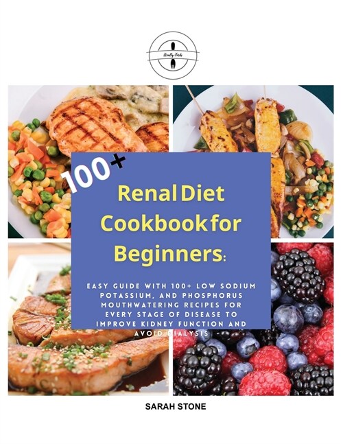 Renal Diet Cookbook for Beginners: Easy Guide With 100+ Low Sodium Potassium, and Phosphorus Mouthwatering Recipes for Every Stage of Disease to Impro (Paperback)