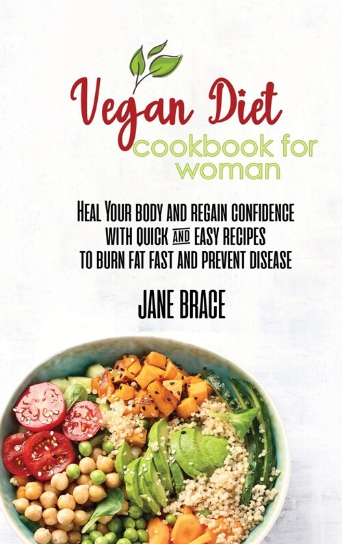 Vegan Diet Cookbook for Woman: Heal Your Body and Regain Confidence with quick & easy Recipes to Burn Fat Fast and Prevent Disease (Hardcover)