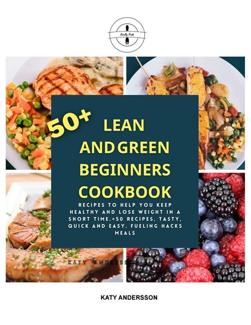 Lean and Green Beginners Cookbook: Recipes to Help You Keep Healthy and lose weight in a Short Time.+50 recipes, Tasty, Quick and Easy. Fueling Hacks (Paperback)