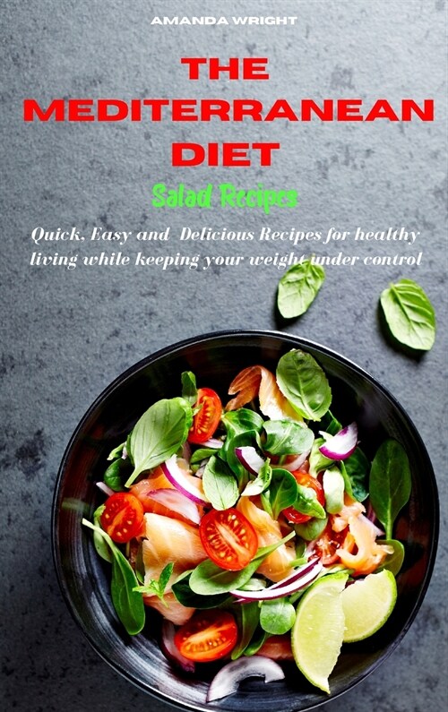 Mediterranean Diet Salad Recipes: Quick, Easy and Delicious Recipes for healthy living while keeping your weight under control (Hardcover)