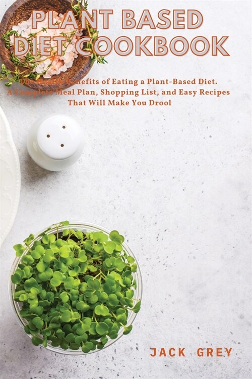 Plant Based Plant Based Diet Cookbook: The Health Benefits of Eating a Plant-Based Diet. A complete Meal Plan, Shopping List and Easy Recipes That Wil (Paperback)