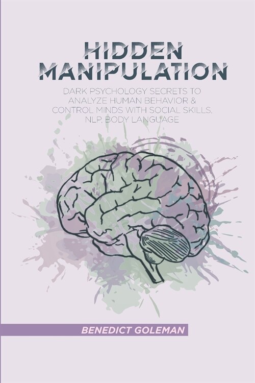 Hidden Manipulation: Dark Psychology Secrets to Analyze Human Behavior and Control Minds with Social Skills, NLP, Body Language (Paperback)