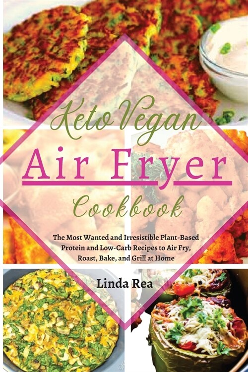 Keto Vegan Air Fryer Cookbook: The Most Wanted and Irresistible Plant-Based Protein and Low-Carb Recipes to Air Fry, Roast, Bake, and Grill at Home (Paperback)