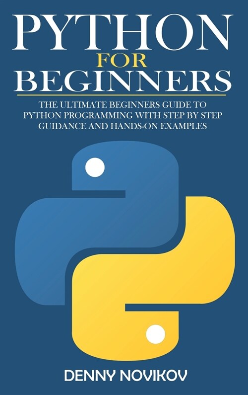 Python for Beginners: The Ultimate Beginners Guide to Python Programming With Step by Step Guidance and Hands-On Examples (Hardcover)