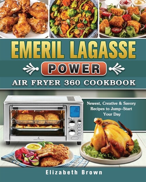 Emeril Lagasse Power Air Fryer 360 Cookbook: Newest, Creative & Savory Recipes to Jump-Start Your Day (Paperback)