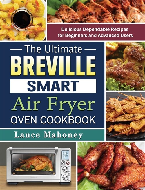 The Ultimate Breville Smart Air Fryer Oven Cookbook: Delicious Dependable Recipes for Beginners and Advanced Users (Hardcover)