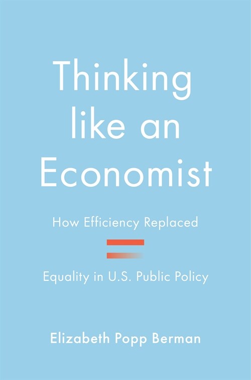 Thinking Like an Economist: How Efficiency Replaced Equality in U.S. Public Policy (Hardcover)