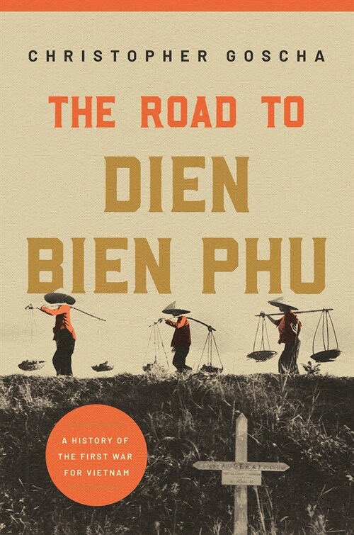 The Road to Dien Bien Phu: A History of the First War for Vietnam (Hardcover)