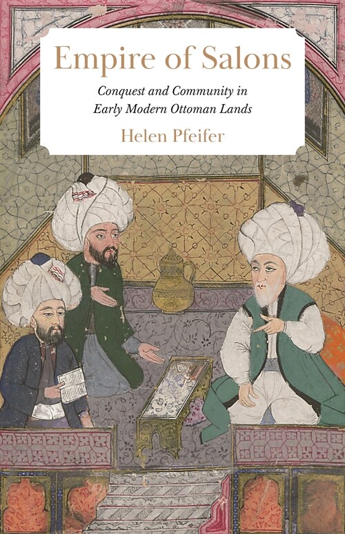 Empire of Salons: Conquest and Community in Early Modern Ottoman Lands (Hardcover)
