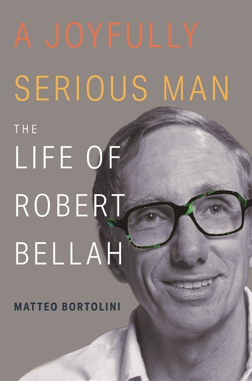 A Joyfully Serious Man: The Life of Robert Bellah (Hardcover)