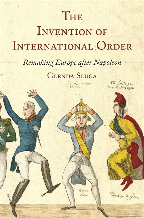 The Invention of International Order: Remaking Europe After Napoleon (Hardcover)