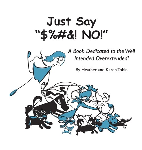 Just Say $%#&! NO!: A Book Dedicated to the Well Intended Overextended! (Hardcover)
