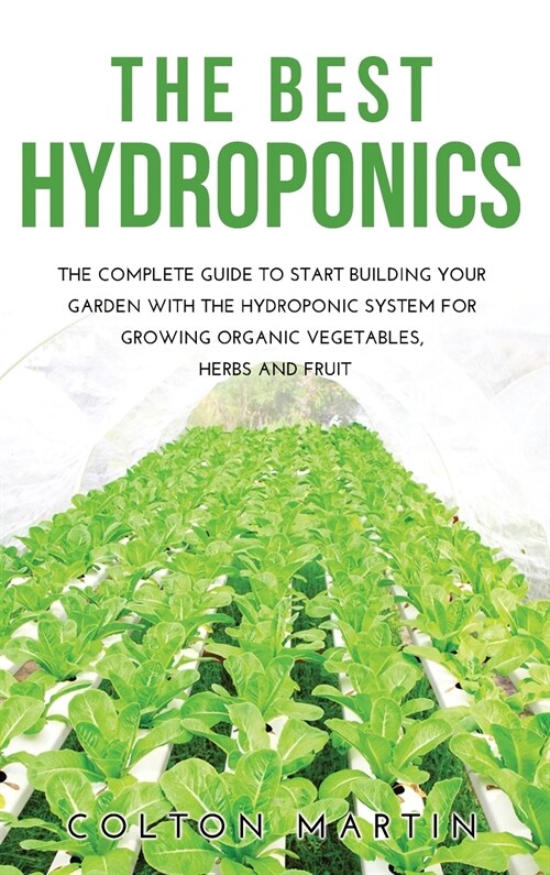 The Best Hydroponics: The Complete Guide to Start Building Your Garden with the Hydroponic System for Growing Organic Vegetables, Herbs and (Hardcover)