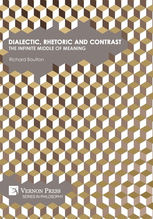 Dialectic, Rhetoric and Contrast: The Infinite Middle of Meaning (Hardcover)