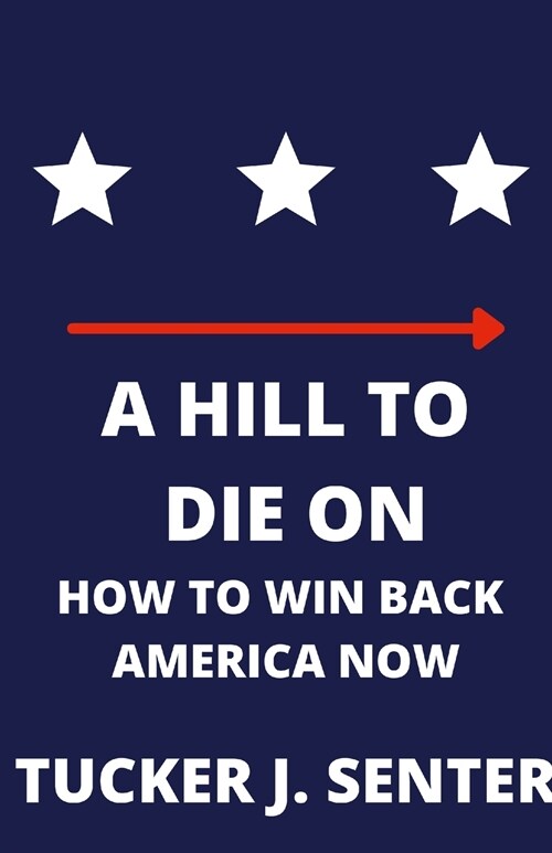 A Hill to Die On: How To Win Back America Now (Paperback)