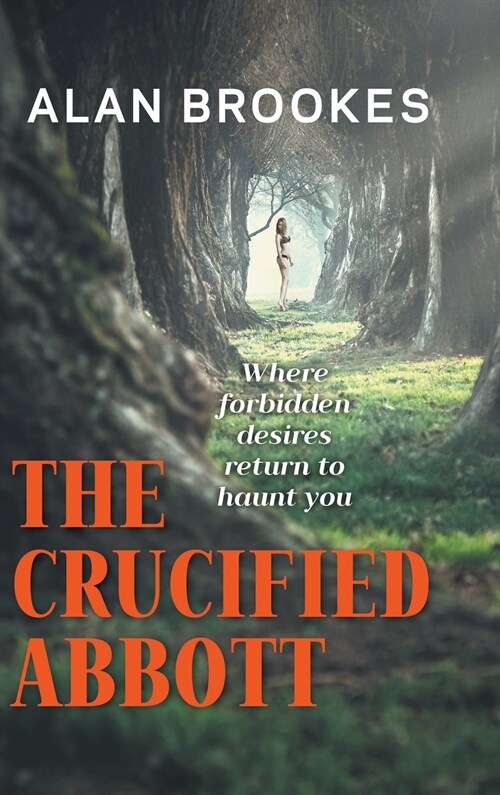 The Crucified Abbott : Where forbidden desires return to haunt you (Hardcover)