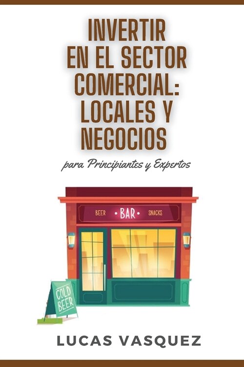 INVERTIR EN EL SECTOR COMERCIAL. Commercial real estate investing and the best professional (SPANISH VERSION): LOCALES Y NEGOCIOS para principiantes y (Paperback, 3)
