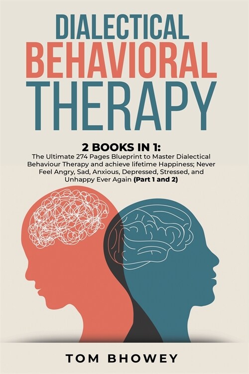 Dialectical Behaviour Therapy: 2 Books in 1: The Ultimate 274 Pages Blueprint to Master Dialectical Behaviour Therapy and achieve lifetime Happiness; (Paperback)