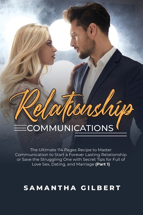 Relationship Communications: The Ultimate 114 Pages Recipe to Master Communication to Start a Forever Lasting Relationship or Save the Struggling O (Paperback)