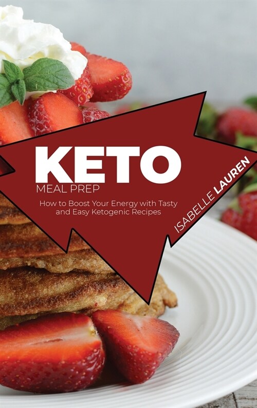 Keto Meal Prep: How to Boost Your Energy with Tasty and Easy Ketogenic Recipes (Hardcover)