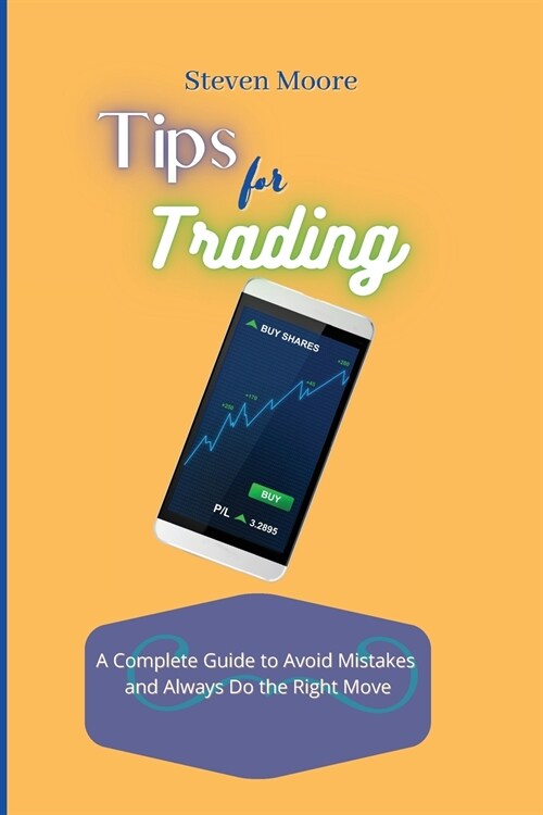 Tips for Trading: A Complete Guide to Avoid Mistakes and Always Do the Right Move (Paperback)