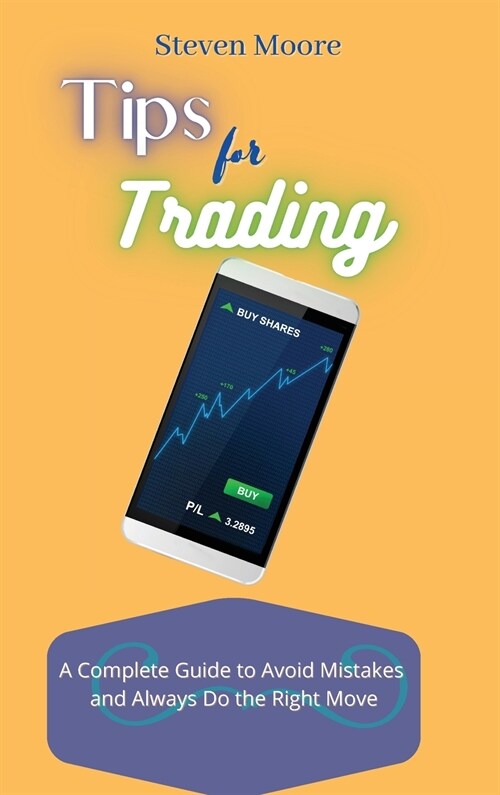 Tips for Trading: A Complete Guide to Avoid Mistakes and Always Do the Right Move (Hardcover)