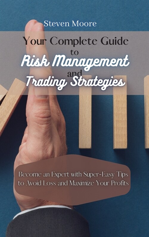 Your Complete Guide to Risk Management and Trading Strategies: Become an Expert with Super-Easy Tips to Avoid Loss and Maximize Your Profits (Hardcover)