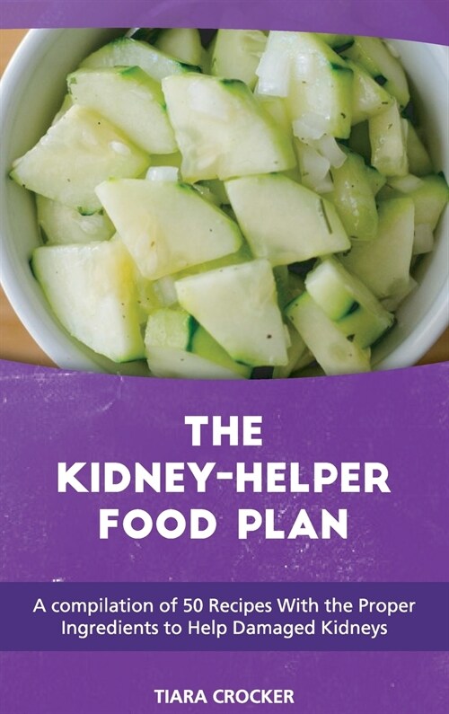 The Kidney Helper Food Plan: A compilation of 50 Recipes With the Proper Ingredients to Help Damaged Kidneys (Hardcover)