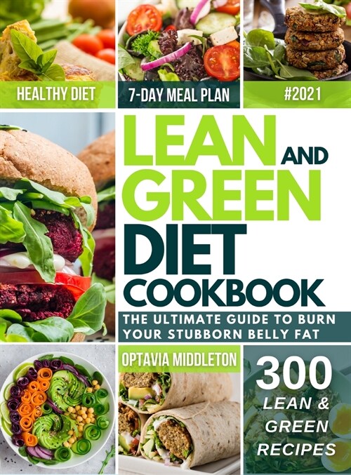 Lean and Green Diet Cookbook 2021: The Ultimate Guide To Burn Your Stubborn Belly Fat. Quick & Super Easy Recipes To Reset Your Body And Kick Start Yo (Hardcover)