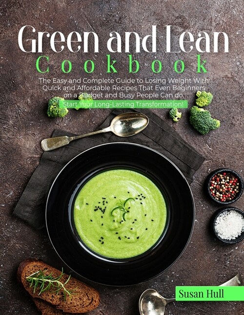 Green and Lean Cookbook: The Easy and Complete Guide to Losing Weight with Quick and Affordable Recipes That Even Beginners on a Budget and Bus (Paperback)