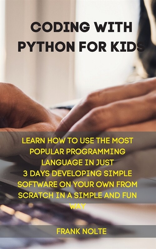 Coding with Python for kids: Learn How to Use the Most Popular Programming Language in Just 3 Days Developing Simple Software on Your Own from Scra (Hardcover)