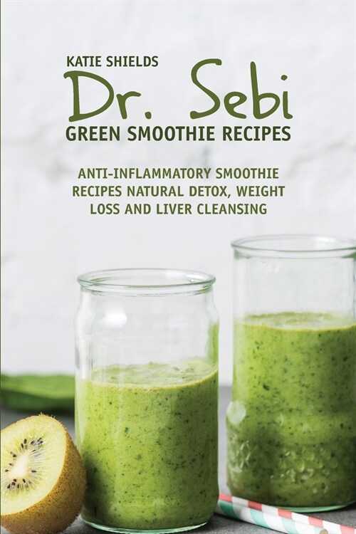 Dr. SEBI Green Smoothie Recipes: Anti-inflammatory Smoothie Recipes Natural Detox, Weight Loss and Liver Cleansing (Paperback)