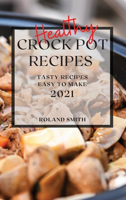 Healthy Crock Pot Recipes 2021: Tasty Recipes Easy to Make (Hardcover)