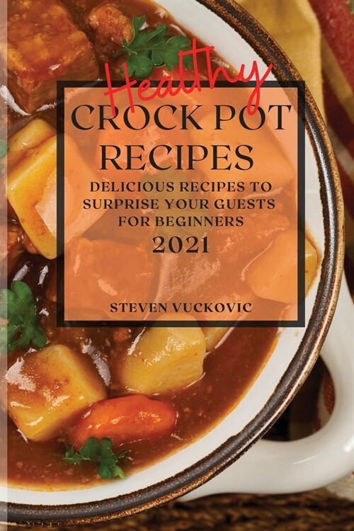 Healthy Crock Pot Recipes 2021: Delicious Recipes to Surprise Your Guests for Beginners (Paperback)