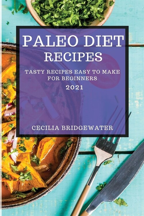 Paleo Diet Recipes 2021: Tasty Recipes Easy to Make for Beginners (Paperback)