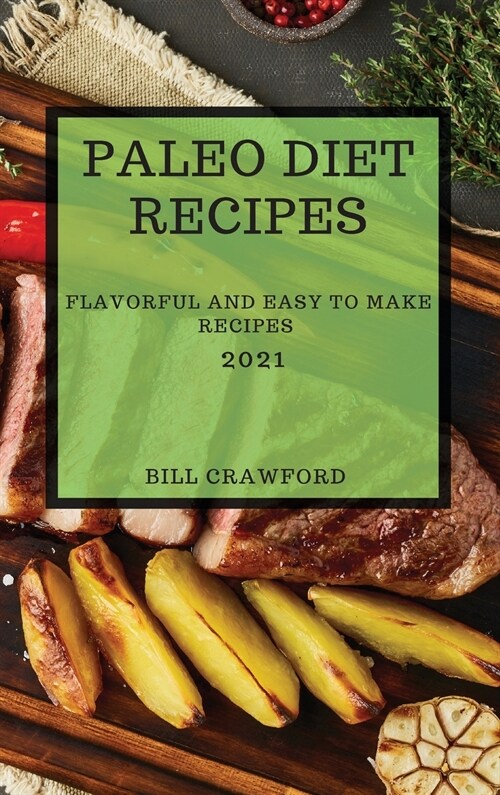 Paleo Diet Recipes 2021: Flavorful and Easy to Make Recipes (Hardcover)